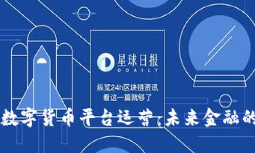 区块链数字货币平台运营：未来金融的新纪元