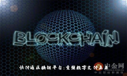 快付通区块链平台：重塑数字支付未来