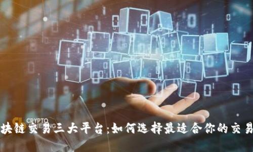 区块链交易三大平台：如何选择最适合你的交易所