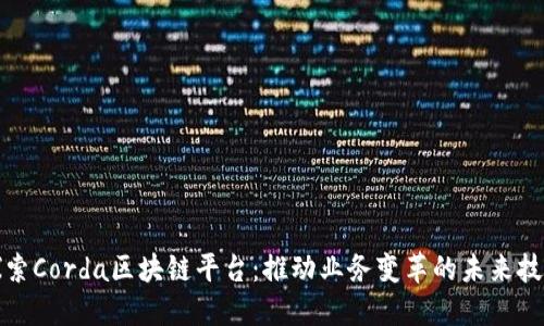 探索Corda区块链平台：推动业务变革的未来技术