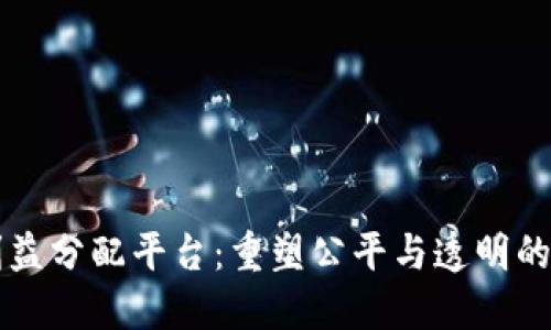 区块链利益分配平台：重塑公平与透明的商业生态