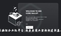 区块链企业级平台：为未来商业架构构建新基石