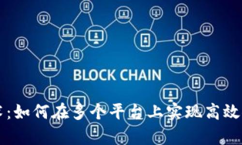 区块链技术：如何在多个平台上实现高效储存与共享