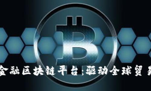 全国跨境金融区块链平台：驱动全球贸易的新动能