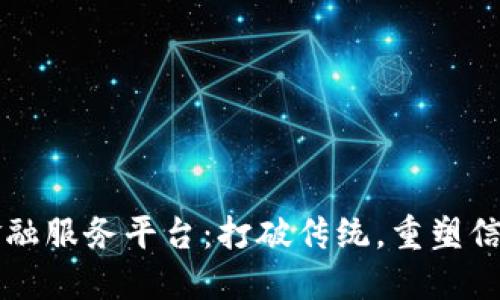 区块链金融服务平台：打破传统，重塑信任与透明