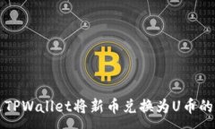 :如何通过TPWallet将新币兑换为U币的详细指南