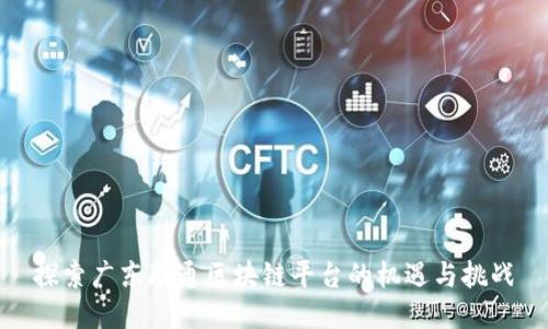 探索广东联通区块链平台的机遇与挑战