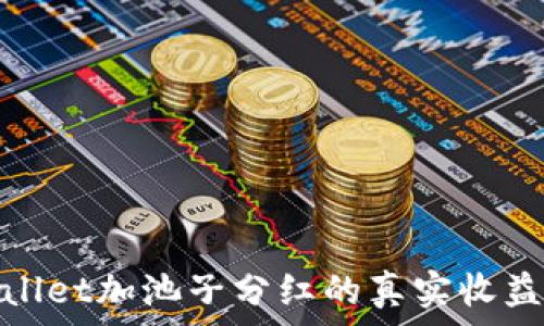   
tpwallet加池子分红的真实收益揭秘