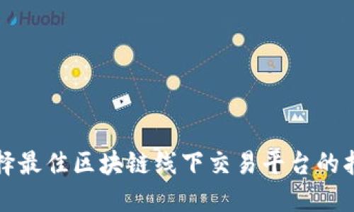 选择最佳区块链线下交易平台的指南