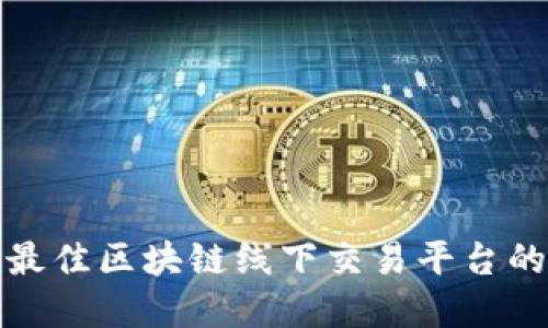 选择最佳区块链线下交易平台的指南