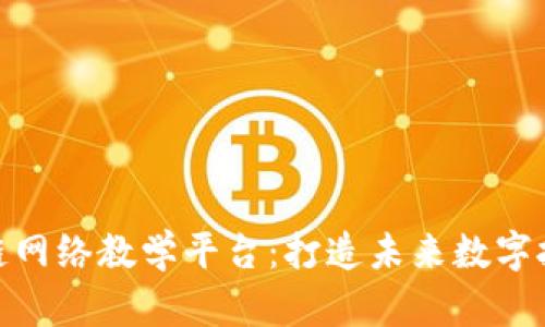 揭秘区块链网络教学平台：打造未来数字技能的高地