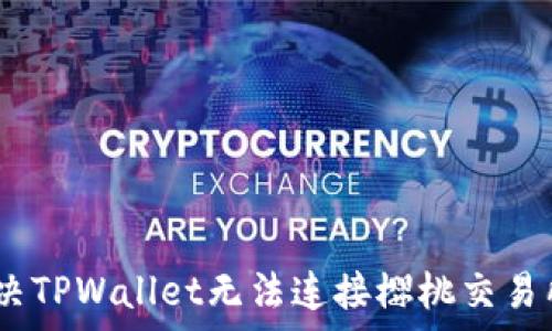   
深入探索：解决TPWallet无法连接樱桃交易所的常见问题