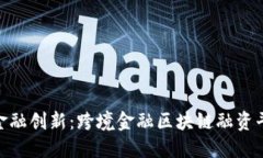 推动全球金融创新：跨境金融区块链融资平台的
