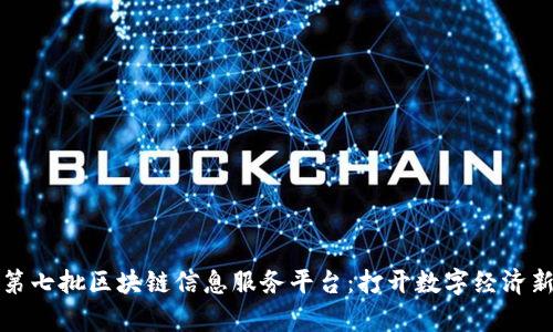 探索第七批区块链信息服务平台：打开数字经济新篇章