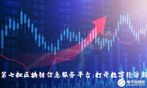 探索第七批区块链信息服务平台：打开数字经济新篇章