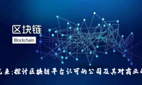 未来已来：探讨区块链平台认可的公司及其对商业的影响