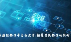 区块链媒体平台白皮书：颠覆传统媒体的新时代