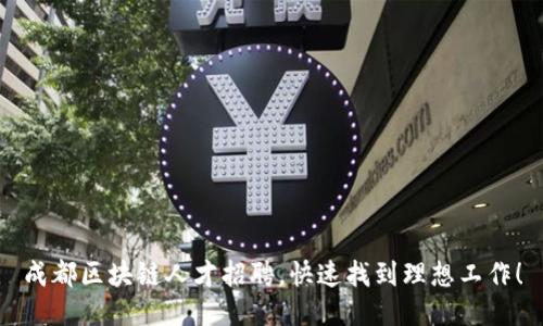 成都区块链人才招聘，快速找到理想工作！