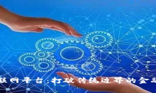 区块链与互联网平台：打破传统边界的金融与信息革命