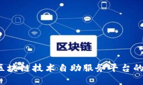 构建未来：区块链技术自助服务平台的崛起与应用