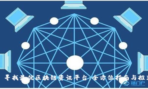 : 寻找最优区块链资讯平台：全方位指南与推荐