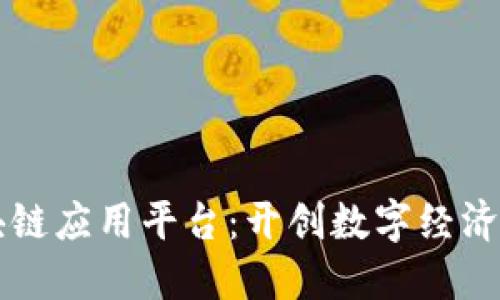 智能区块链应用平台：开创数字经济的新纪元