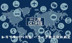 如何下载OPPO钱包：一步一步教你轻松搞定