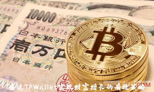 
通过TPWallet实现财富增长的有效策略