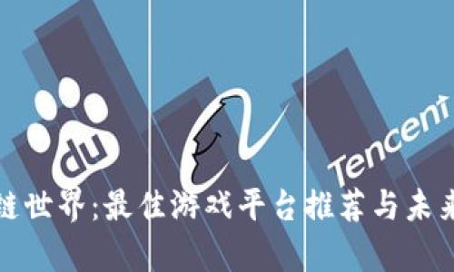 探索区块链世界：最佳游戏平台推荐与未来趋势分析