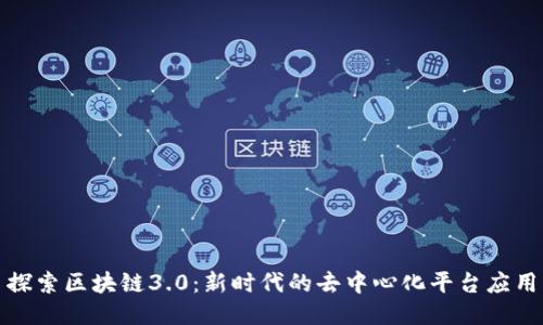 探索区块链3.0：新时代的去中心化平台应用