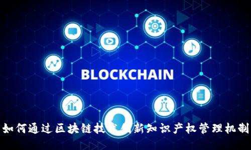 如何通过区块链技术创新知识产权管理机制