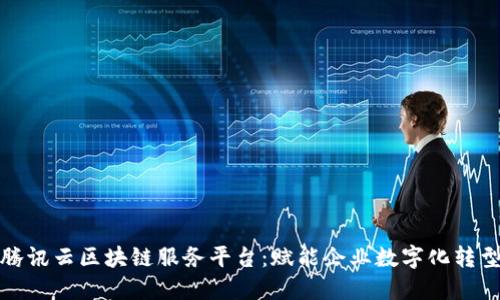 全面解读腾讯云区块链服务平台：赋能企业数字化转型的新引擎