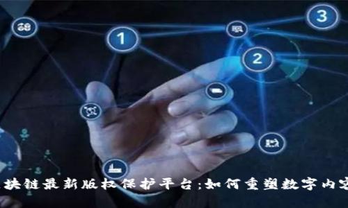  探索区块链最新版权保护平台：如何重塑数字内容的未来