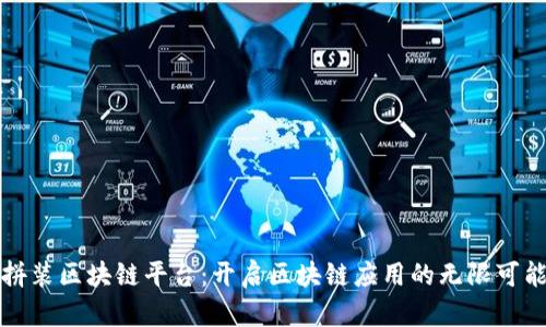 拼装区块链平台：开启区块链应用的无限可能