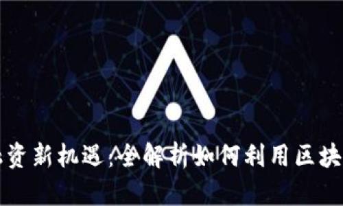 区块链时代的融资新机遇:全解析如何利用区块链平台推动投资