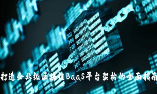 打造企业级区块链BaaS平台架构的全面指南