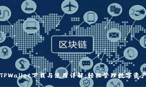 TPWallet下载与使用详解：轻松管理数字资产