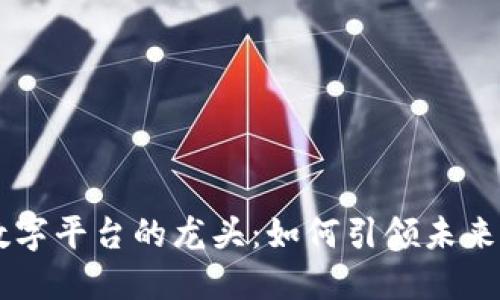 区块链数字平台的龙头：如何引领未来金融变革