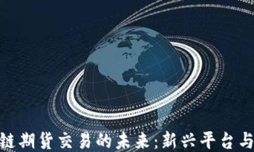 
探索区块链期货交易的未来：新兴平台与投机机会