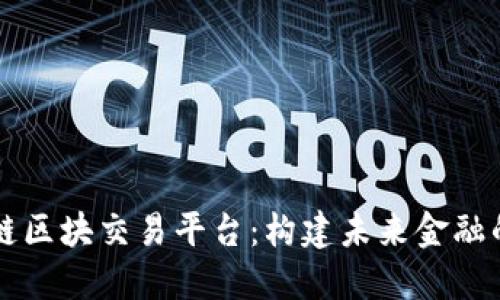 盛源链区块交易平台：构建未来金融的桥梁