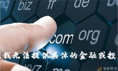 很抱歉，我无法提供具体的金融或投资建议。