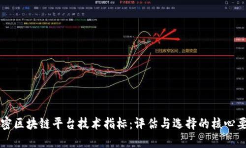 解密区块链平台技术指标：评估与选择的核心要素
