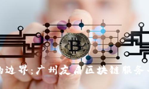 突破传统金融的边界：广州友盾区块链服务平台的创新之路