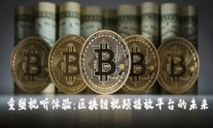 重塑视听体验：区块链视频播放平台的未来