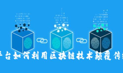 新型社交平台如何利用区块链技术颠覆传统社交网络