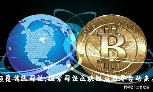 颠覆传统司法：探索司法区块链应用平台的未来