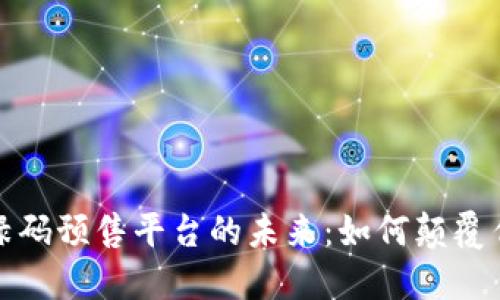 探索区块链绿码预售平台的未来：如何颠覆传统商业模式
