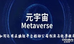 如何运用区块链平台推动公司创新与效率提升