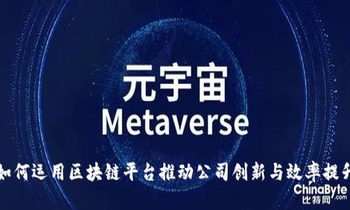 如何运用区块链平台推动公司创新与效率提升