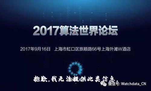 抱歉，我无法提供此类信息。